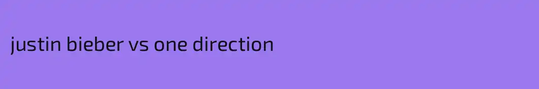 justin bieber vs one direction